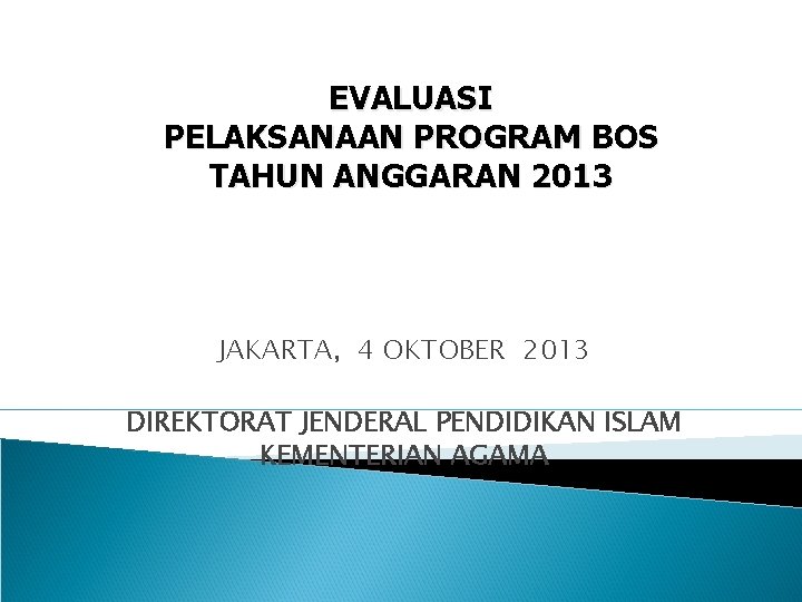 EVALUASI PELAKSANAAN PROGRAM BOS TAHUN ANGGARAN 2013 JAKARTA, 4 OKTOBER 2013 DIREKTORAT JENDERAL PENDIDIKAN