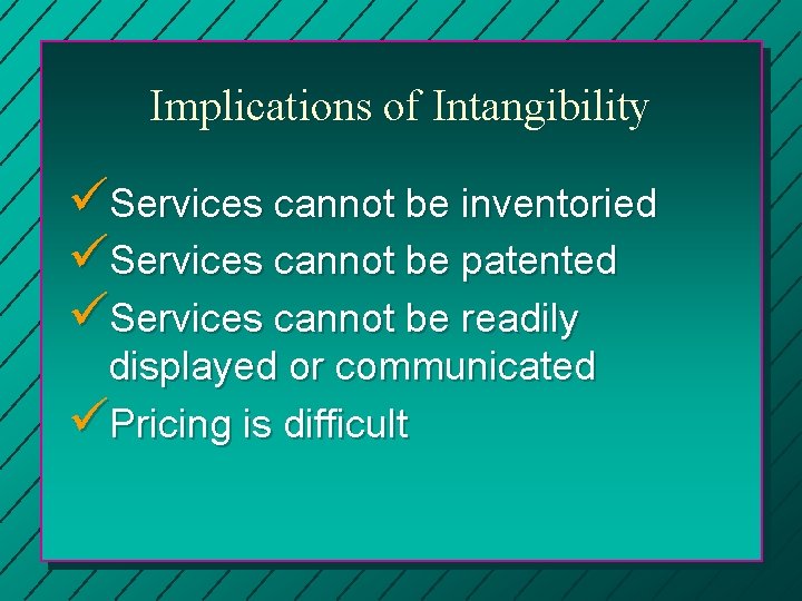 Implications of Intangibility üServices cannot be inventoried üServices cannot be patented üServices cannot be