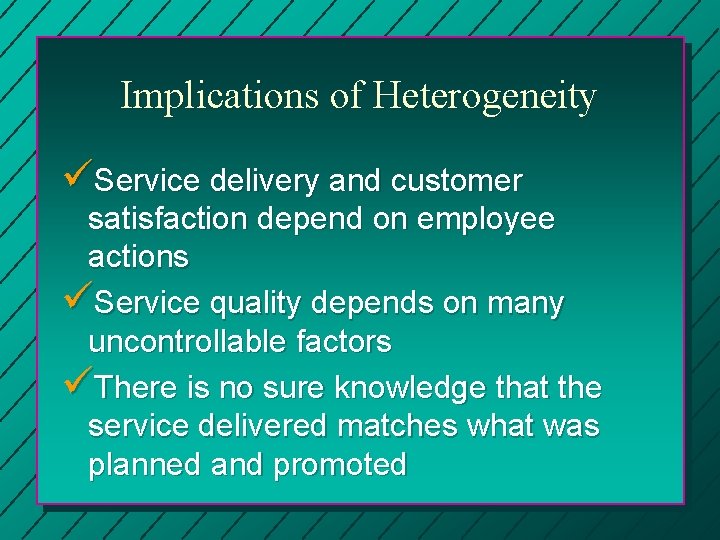 Implications of Heterogeneity üService delivery and customer satisfaction depend on employee actions üService quality