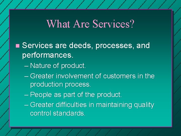 What Are Services? n Services are deeds, processes, and performances. – Nature of product.