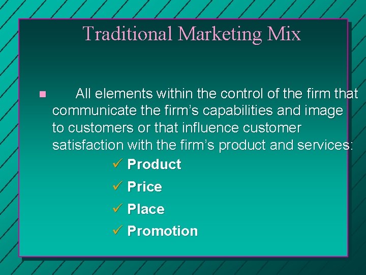 Traditional Marketing Mix n All elements within the control of the firm that communicate