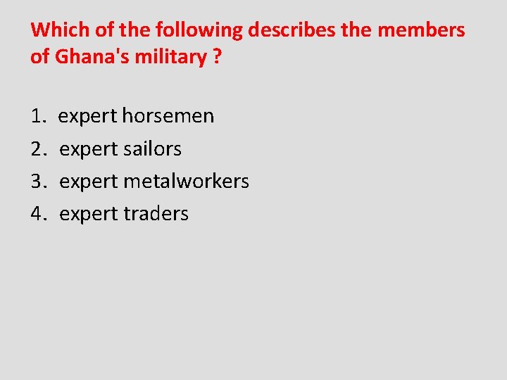 Which of the following describes the members of Ghana's military ? 1. expert horsemen