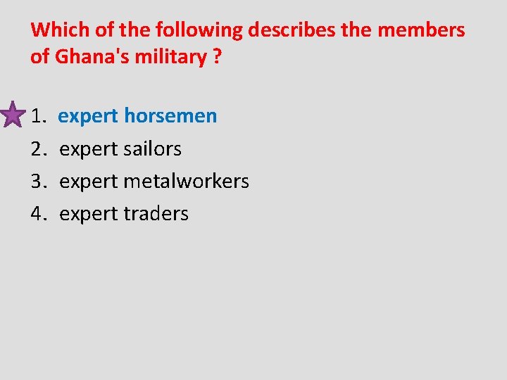 Which of the following describes the members of Ghana's military ? 1. expert horsemen