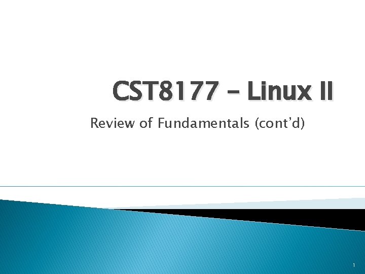 CST 8177 – Linux II Review of Fundamentals (cont’d) 1 