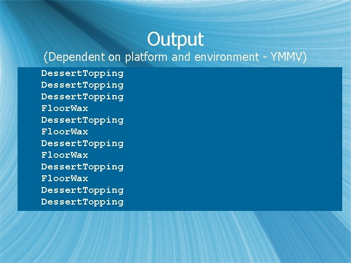 Output (Dependent on platform and environment - YMMV) Dessert. Topping Floor. Wax Dessert. Topping