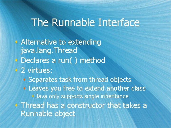 The Runnable Interface s Alternative to extending java. lang. Thread s Declares a run(