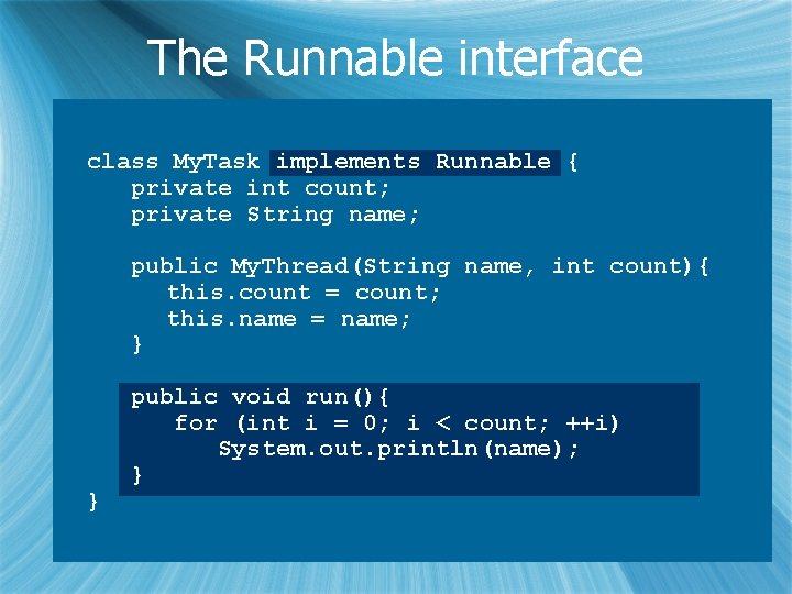 The Runnable interface class My. Task implements Runnable { private int count; private String