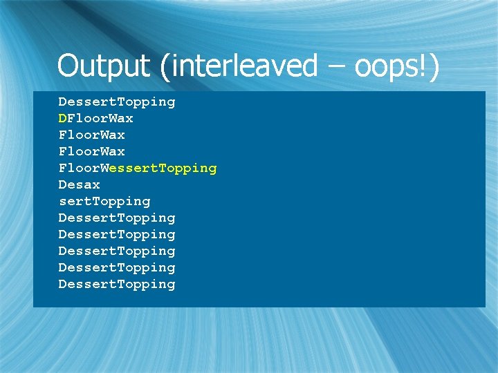 Output (interleaved – oops!) Dessert. Topping DFloor. Wax Floor. Wessert. Topping Desax sert. Topping