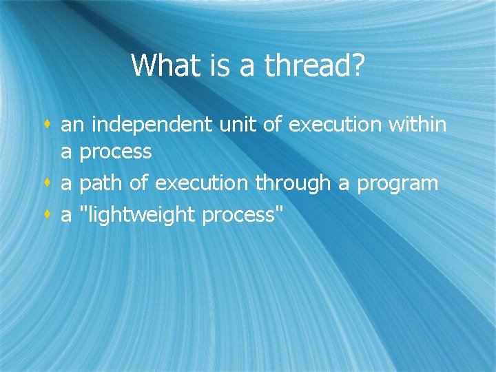 What is a thread? s an independent unit of execution within a process s