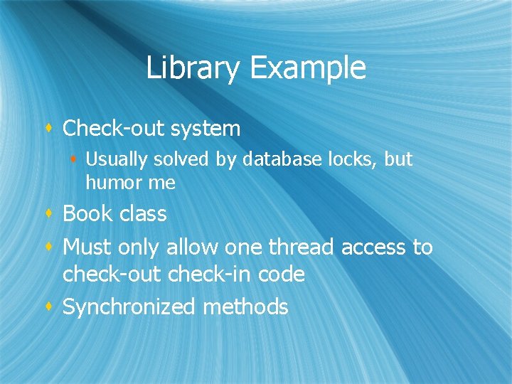 Library Example s Check-out system s Usually solved by database locks, but humor me