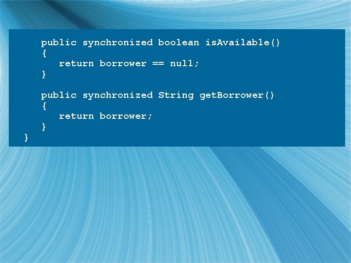 public synchronized boolean is. Available() { return borrower == null; } } public synchronized