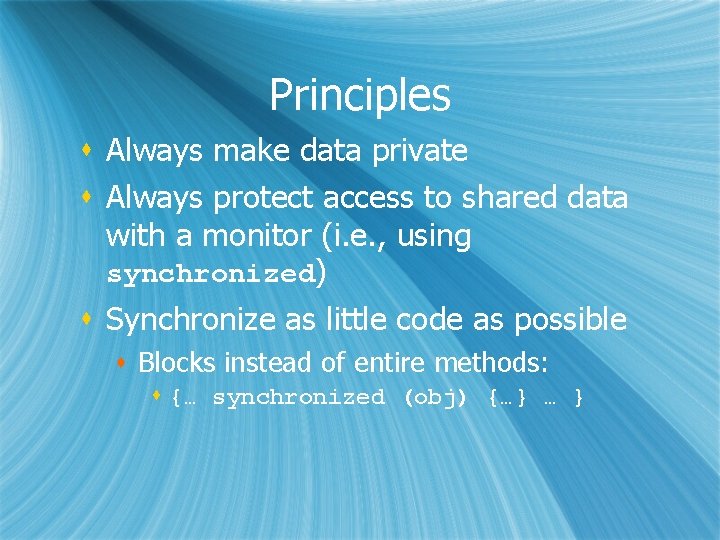 Principles s Always make data private s Always protect access to shared data with