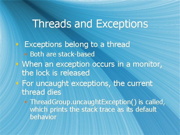 Threads and Exceptions s Exceptions belong to a thread s Both are stack-based s