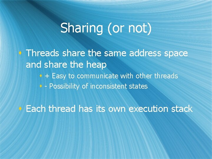 Sharing (or not) s Threads share the same address space and share the heap