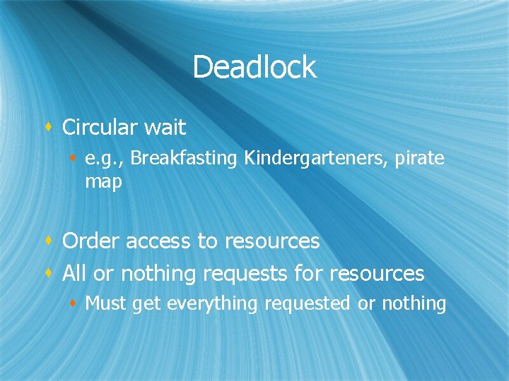 Deadlock s Circular wait s e. g. , Breakfasting Kindergarteners, pirate map s Order