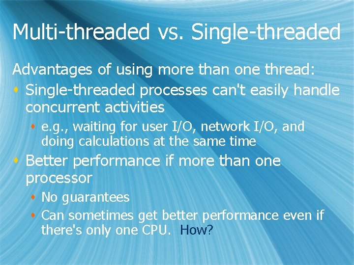 Multi-threaded vs. Single-threaded Advantages of using more than one thread: s Single-threaded processes can't