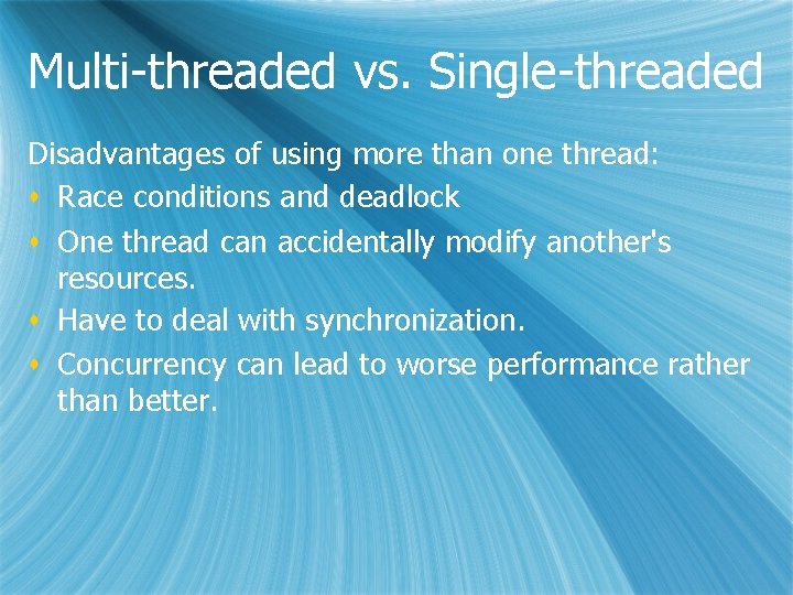 Multi-threaded vs. Single-threaded Disadvantages of using more than one thread: s Race conditions and