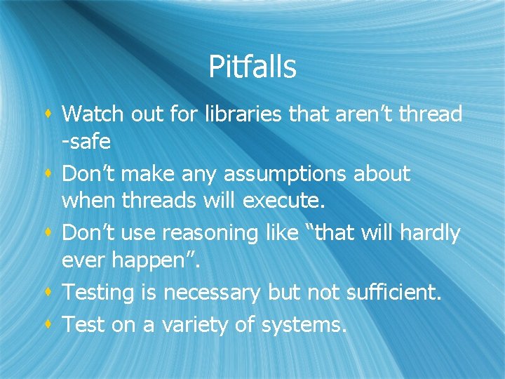 Pitfalls s Watch out for libraries that aren’t thread -safe s Don’t make any