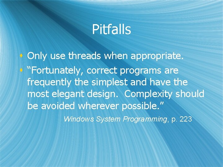 Pitfalls s Only use threads when appropriate. s “Fortunately, correct programs are frequently the