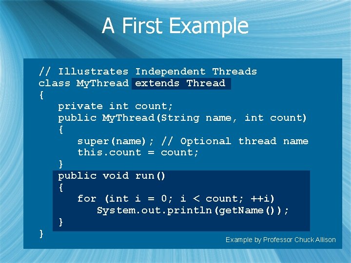 A First Example // Illustrates Independent Threads class My. Thread extends Thread { private