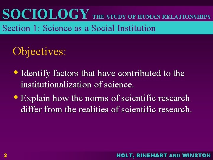 SOCIOLOGY THE STUDY OF HUMAN RELATIONSHIPS Section 1: Science as a Social Institution Objectives:
