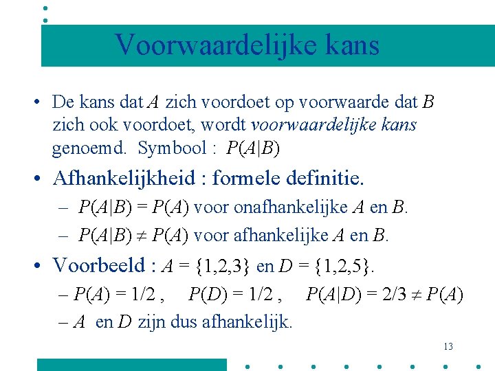 Voorwaardelijke kans • De kans dat A zich voordoet op voorwaarde dat B zich