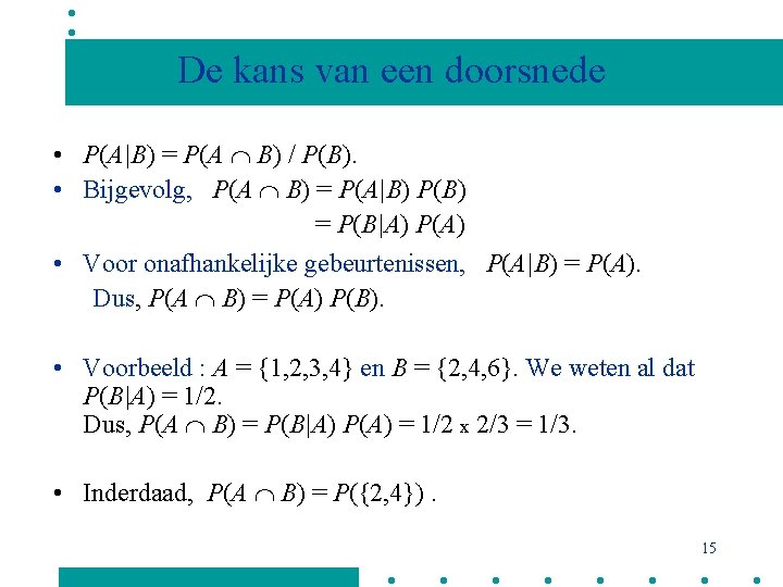 De kans van een doorsnede • P(A|B) = P(A B) / P(B). • Bijgevolg,