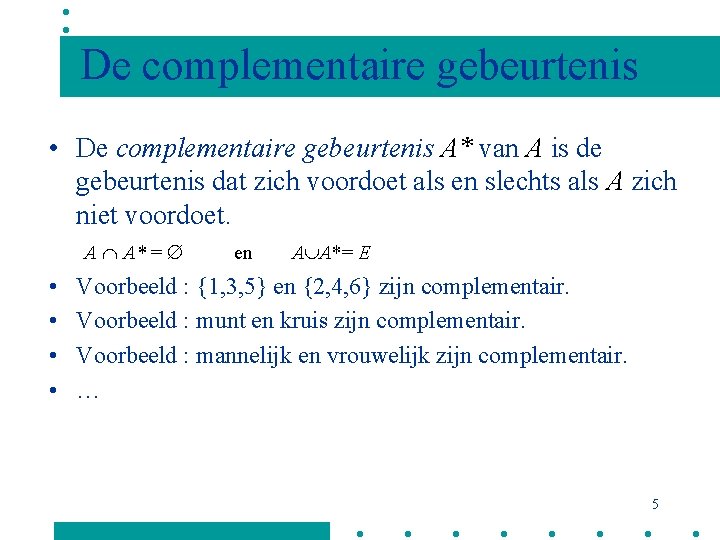 De complementaire gebeurtenis • De complementaire gebeurtenis A* van A is de gebeurtenis dat