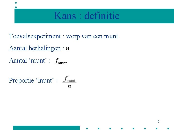 Kans : definitie Toevalsexperiment : worp van een munt Aantal herhalingen : n Aantal