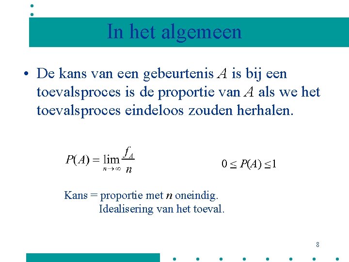 In het algemeen • De kans van een gebeurtenis A is bij een toevalsproces