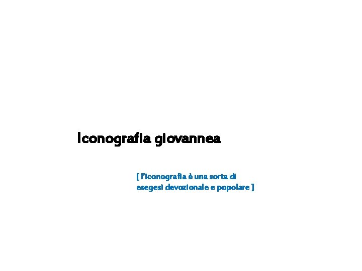 Iconografia giovannea [ l’iconografia è una sorta di esegesi devozionale e popolare ] 