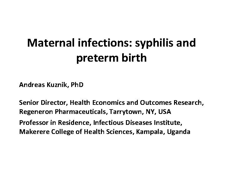 Maternal infections: syphilis and preterm birth Andreas Kuznik, Ph. D Senior Director, Health Economics