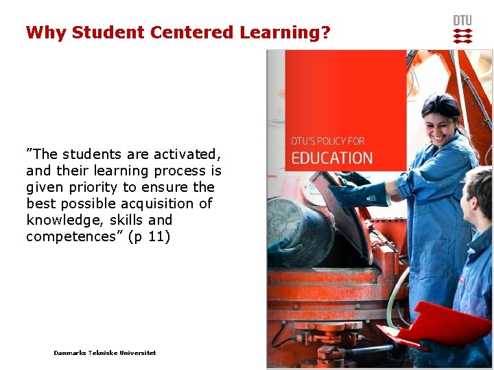 Why Student Centered Learning? ”The students are activated, and their learning process is given