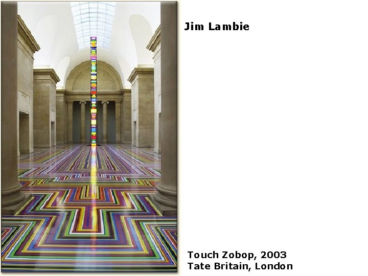 Jim Lambie Touch Zobop, 2003 Tate Britain, London 