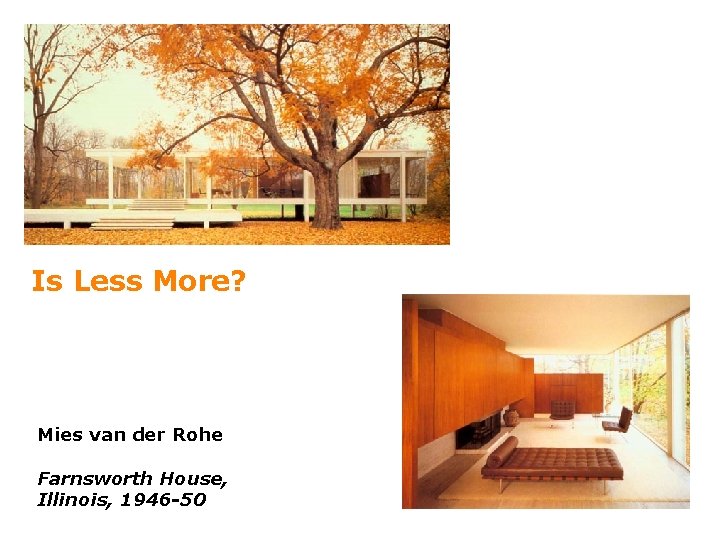 Is Less More? Mies van der Rohe Farnsworth House, Illinois, 1946 -50 