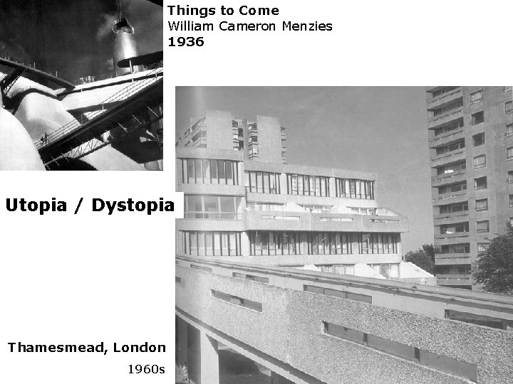 Things to Come William Cameron Menzies 1936 Utopia / Dystopia Thamesmead, London 1960 s