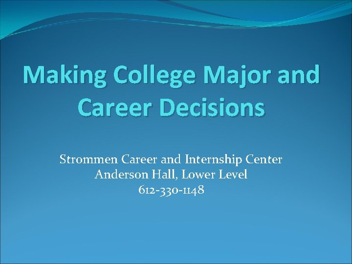 Making College Major and Career Decisions Strommen Career and Internship Center Anderson Hall, Lower