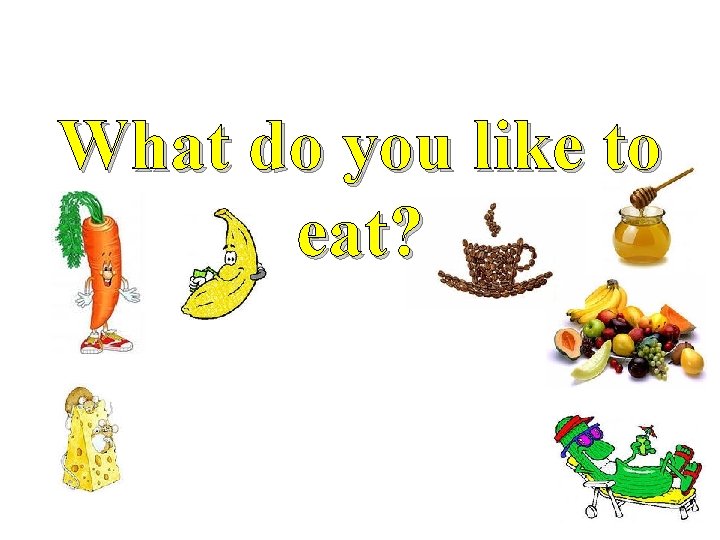 What do you like to eat? 