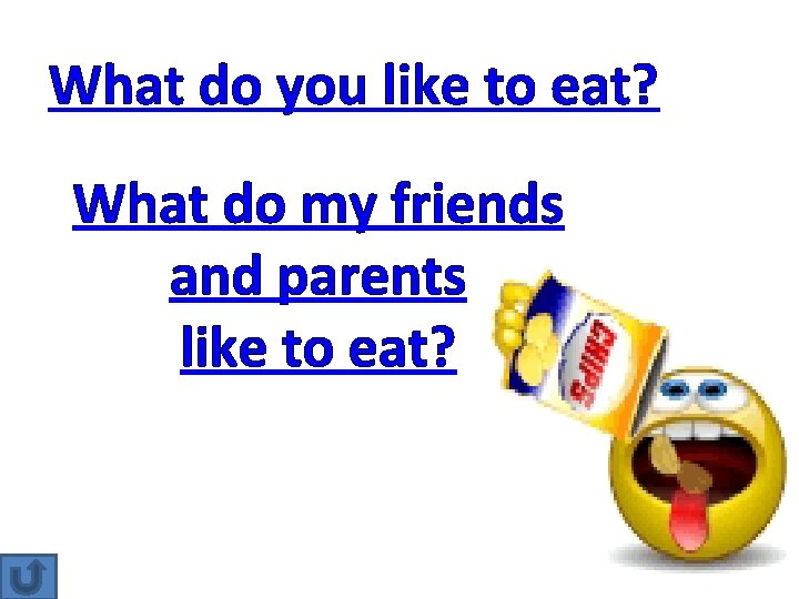 What do you like to eat? What do my friends and parents like to