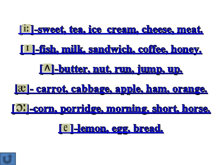 [ ]-sweet, tea, ice cream, cheese, meat. [ ]-fish, milk, sandwich, coffee, honey. [