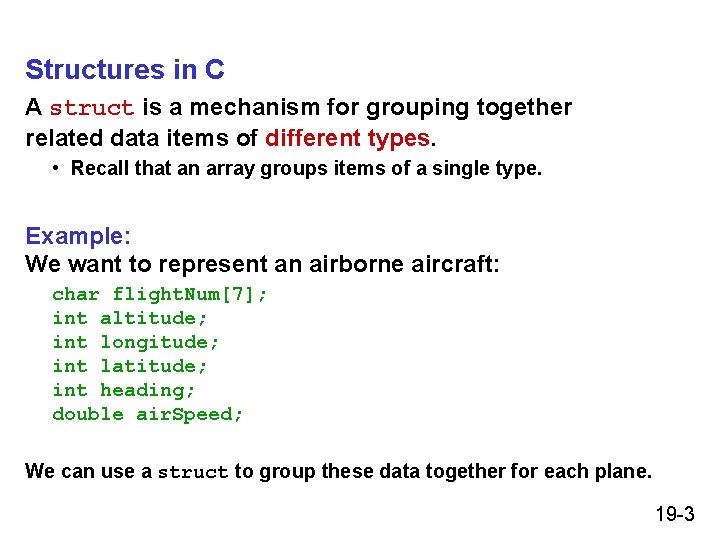 Structures in C A struct is a mechanism for grouping together related data items