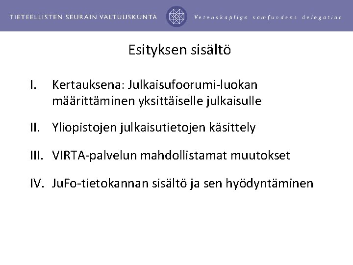 Esityksen sisältö I. Kertauksena: Julkaisufoorumi-luokan määrittäminen yksittäiselle julkaisulle II. Yliopistojen julkaisutietojen käsittely III. VIRTA-palvelun