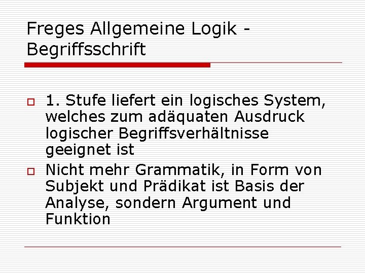 Freges Allgemeine Logik Begriffsschrift o o 1. Stufe liefert ein logisches System, welches zum