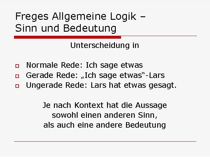 Freges Allgemeine Logik – Sinn und Bedeutung Unterscheidung in o o o Normale Rede: