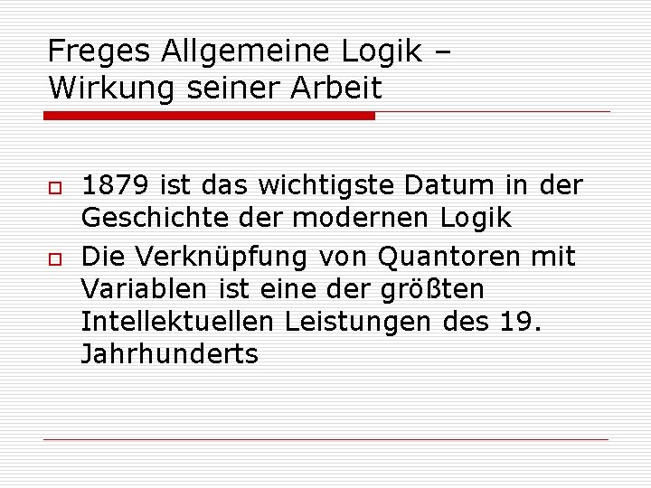 Freges Allgemeine Logik – Wirkung seiner Arbeit o o 1879 ist das wichtigste Datum