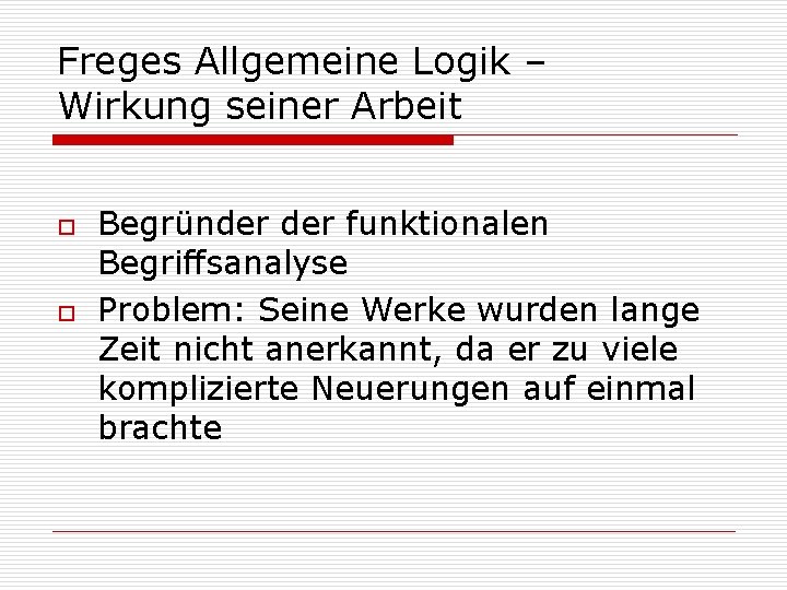 Freges Allgemeine Logik – Wirkung seiner Arbeit o o Begründer funktionalen Begriffsanalyse Problem: Seine