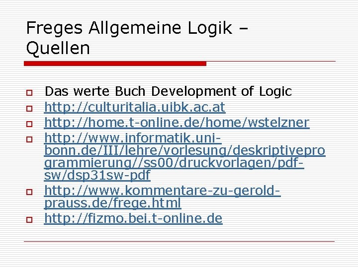 Freges Allgemeine Logik – Quellen o o o Das werte Buch Development of Logic