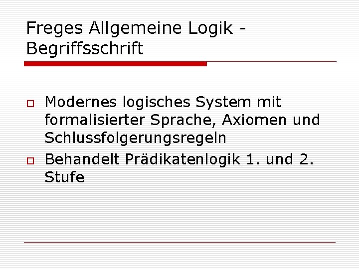Freges Allgemeine Logik Begriffsschrift o o Modernes logisches System mit formalisierter Sprache, Axiomen und