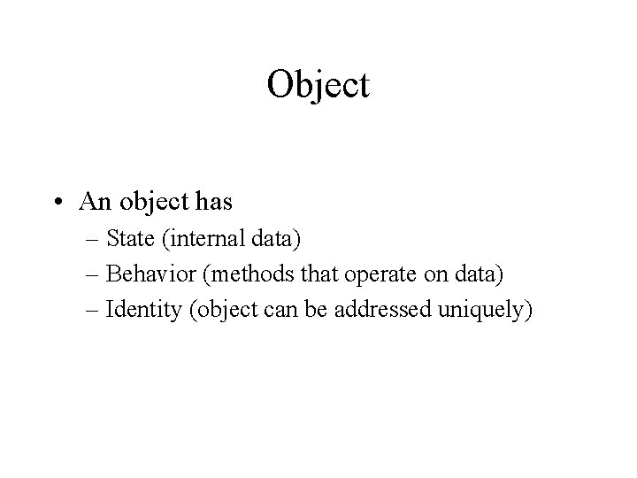 Object • An object has – State (internal data) – Behavior (methods that operate