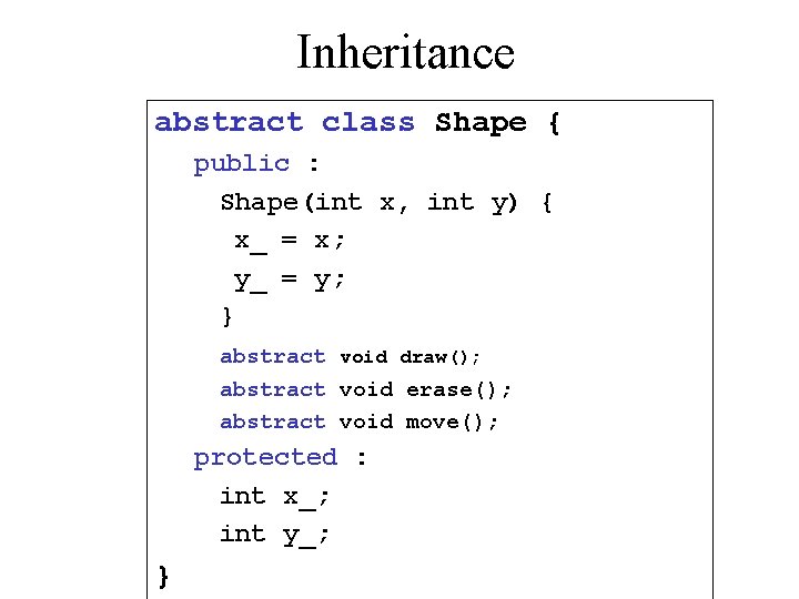 Inheritance abstract class Shape { public : Shape(int x, int y) { x_ =